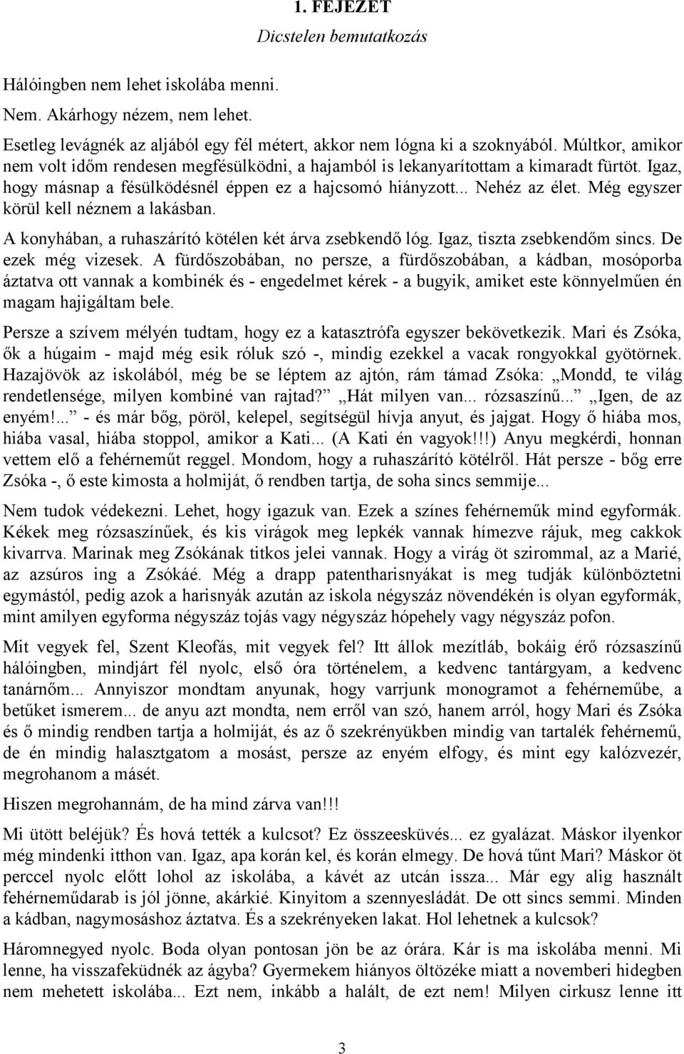 Még egyszer körül kell néznem a lakásban. A konyhában, a ruhaszárító kötélen két árva zsebkendő lóg. Igaz, tiszta zsebkendőm sincs. De ezek még vizesek.