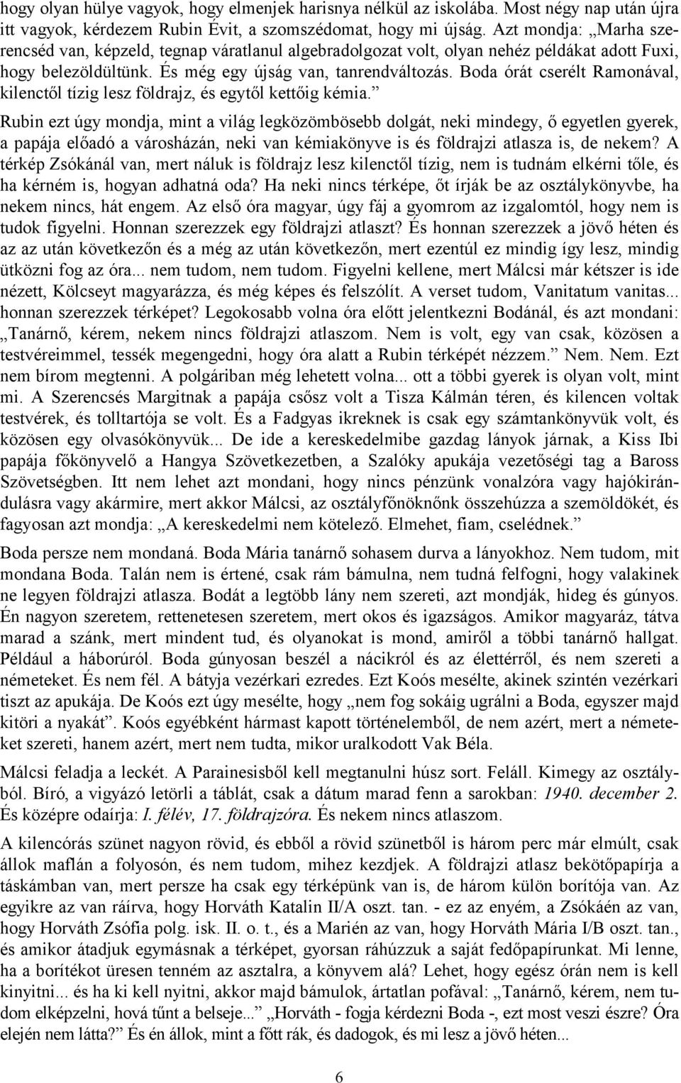 Boda órát cserélt Ramonával, kilenctől tízig lesz földrajz, és egytől kettőig kémia.