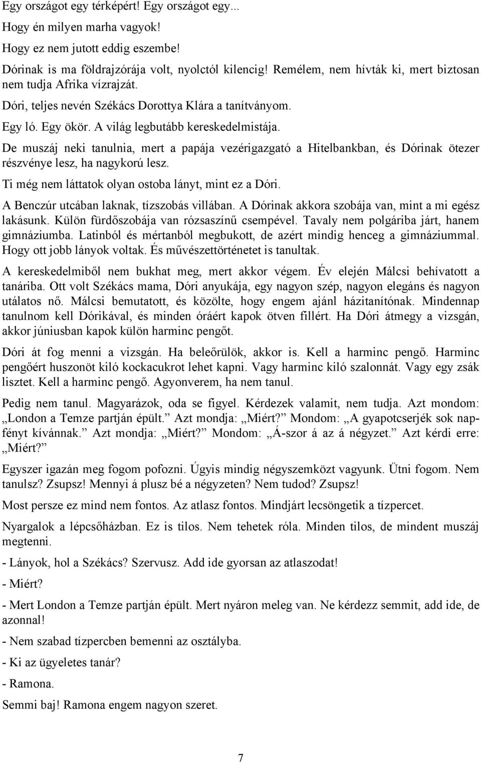 De muszáj neki tanulnia, mert a papája vezérigazgató a Hitelbankban, és Dórinak ötezer részvénye lesz, ha nagykorú lesz. Ti még nem láttatok olyan ostoba lányt, mint ez a Dóri.