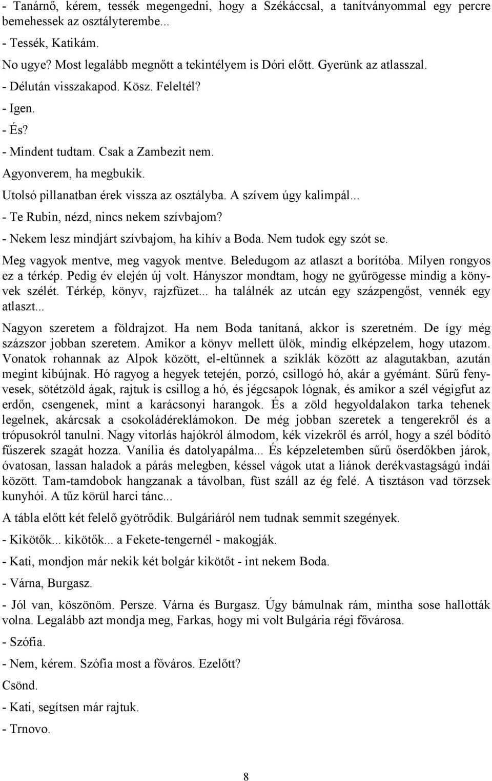 A szívem úgy kalimpál... - Te Rubin, nézd, nincs nekem szívbajom? - Nekem lesz mindjárt szívbajom, ha kihív a Boda. Nem tudok egy szót se. Meg vagyok mentve, meg vagyok mentve.