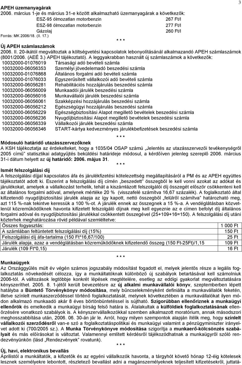 ) Új APEH számlaszámok 2006. II. 20-ikától megváltoztak a költségvetési kapcsolatok lebonyolításánál alkalmazandó APEH számlaszámok (8001/2006. (AEÉ 3.) APEH tájékoztató).