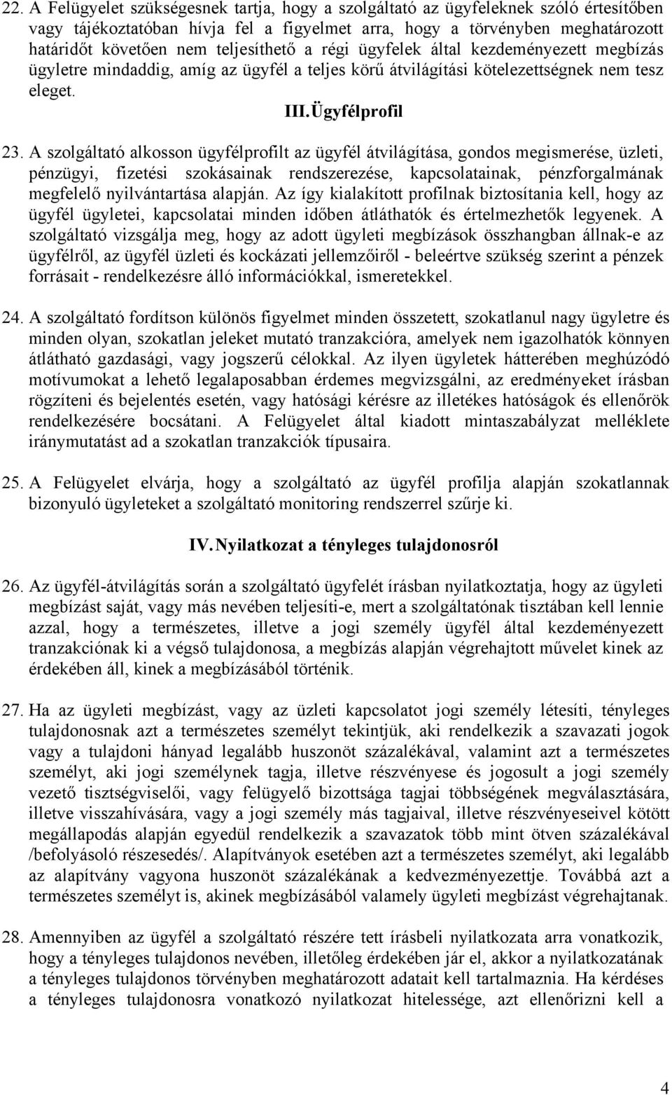 A szolgáltató alkosson ügyfélprofilt az ügyfél átvilágítása, gondos megismerése, üzleti, pénzügyi, fizetési szokásainak rendszerezése, kapcsolatainak, pénzforgalmának megfelelő nyilvántartása alapján.