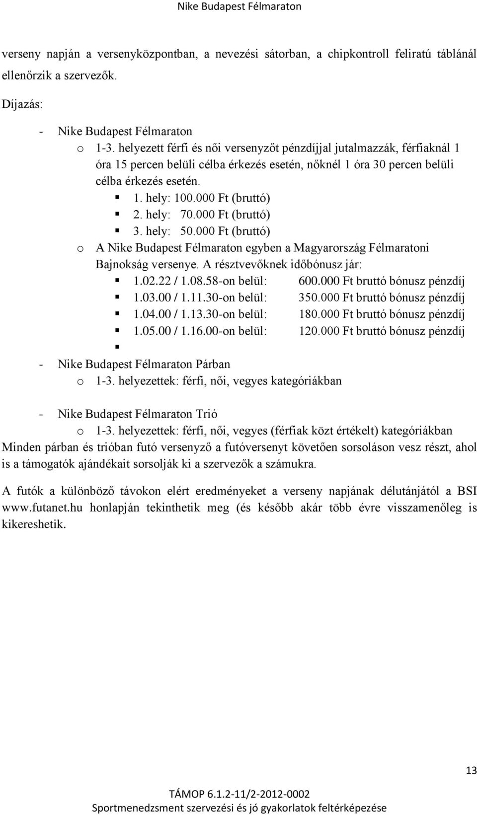 hely: 70.000 Ft (bruttó) 3. hely: 50.000 Ft (bruttó) o A Nike Budapest Félmaraton egyben a Magyarország Félmaratoni Bajnokság versenye. A résztvevőknek időbónusz jár: 1.02.22 / 1.08.58-on belül: 600.