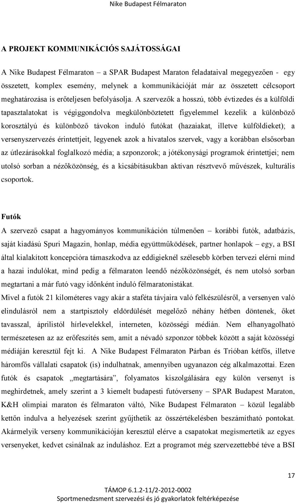 A szervezők a hosszú, több évtizedes és a külföldi tapasztalatokat is végiggondolva megkülönböztetett figyelemmel kezelik a különböző korosztályú és különböző távokon induló futókat (hazaiakat,