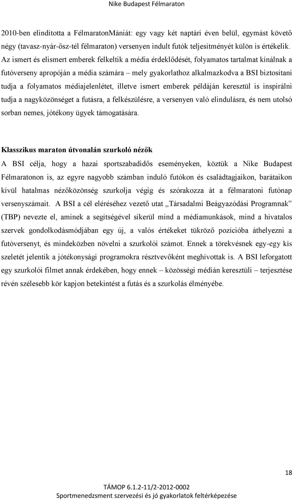 folyamatos médiajelenlétet, illetve ismert emberek példáján keresztül is inspirálni tudja a nagyközönséget a futásra, a felkészülésre, a versenyen való elindulásra, és nem utolsó sorban nemes,