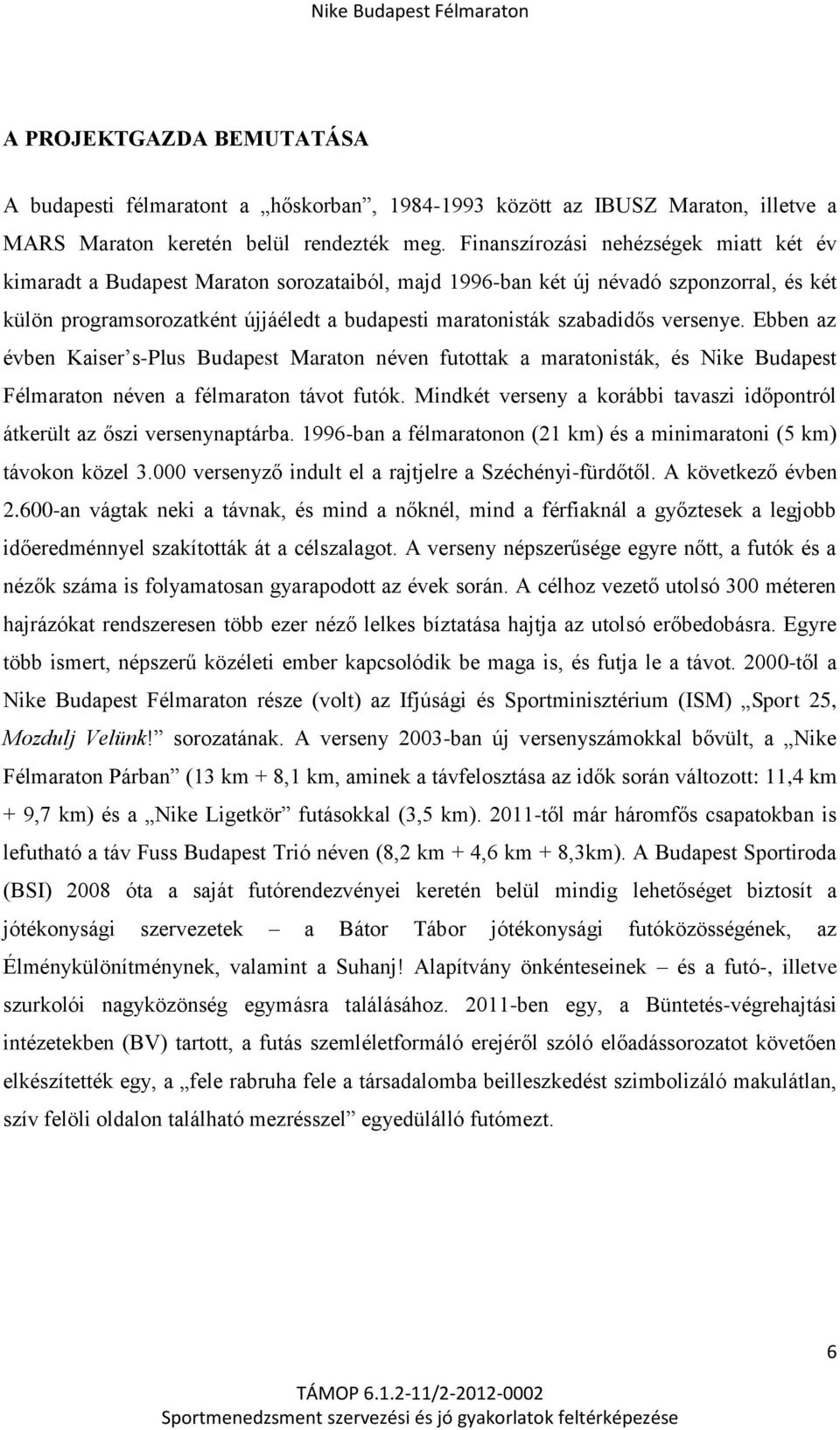 versenye. Ebben az évben Kaiser s-plus Budapest Maraton néven futottak a maratonisták, és Nike Budapest Félmaraton néven a félmaraton távot futók.