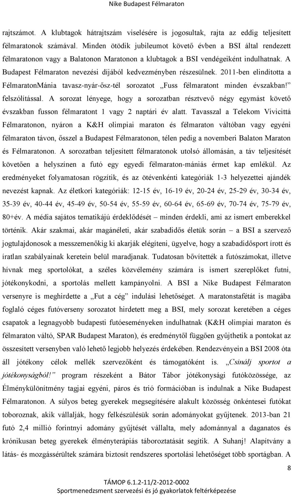 A Budapest Félmaraton nevezési díjából kedvezményben részesülnek. 2011-ben elindította a FélmaratonMánia tavasz-nyár-ősz-tél sorozatot Fuss félmaratont minden évszakban! felszólítással.