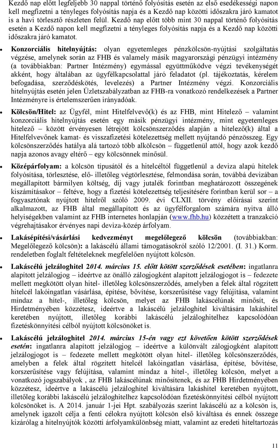 Konzorciális hitelnyújtás: olyan egyetemleges pénzkölcsön-nyújtási szolgáltatás végzése, amelynek során az FHB és valamely másik magyarországi pénzügyi intézmény (a továbbiakban: Partner Intézmény)