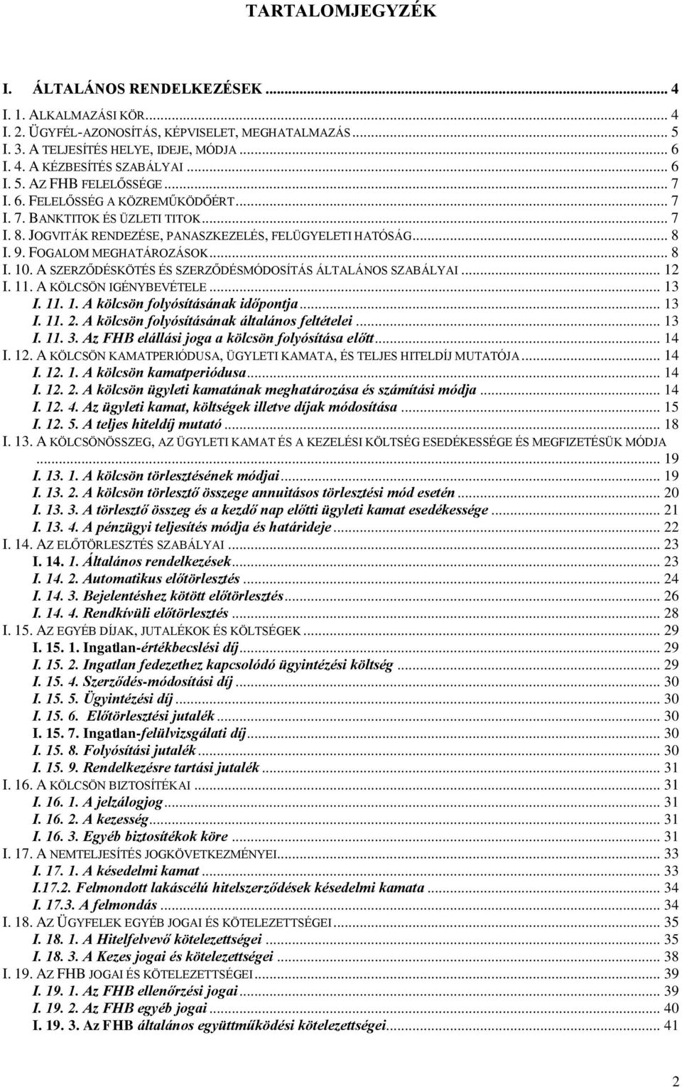 FOGALOM MEGHATÁROZÁSOK... 8 I. 10. A SZERZŐDÉSKÖTÉS ÉS SZERZŐDÉSMÓDOSÍTÁS ÁLTALÁNOS SZABÁLYAI... 12 I. 11. A KÖLCSÖN IGÉNYBEVÉTELE... 13 I. 11. 1. A kölcsön folyósításának időpontja... 13 I. 11. 2.