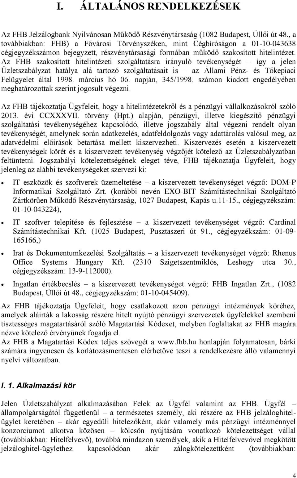 Az FHB szakosított hitelintézeti szolgáltatásra irányuló tevékenységét így a jelen Üzletszabályzat hatálya alá tartozó szolgáltatásait is az Állami Pénz- és Tőkepiaci Felügyelet által 1998.