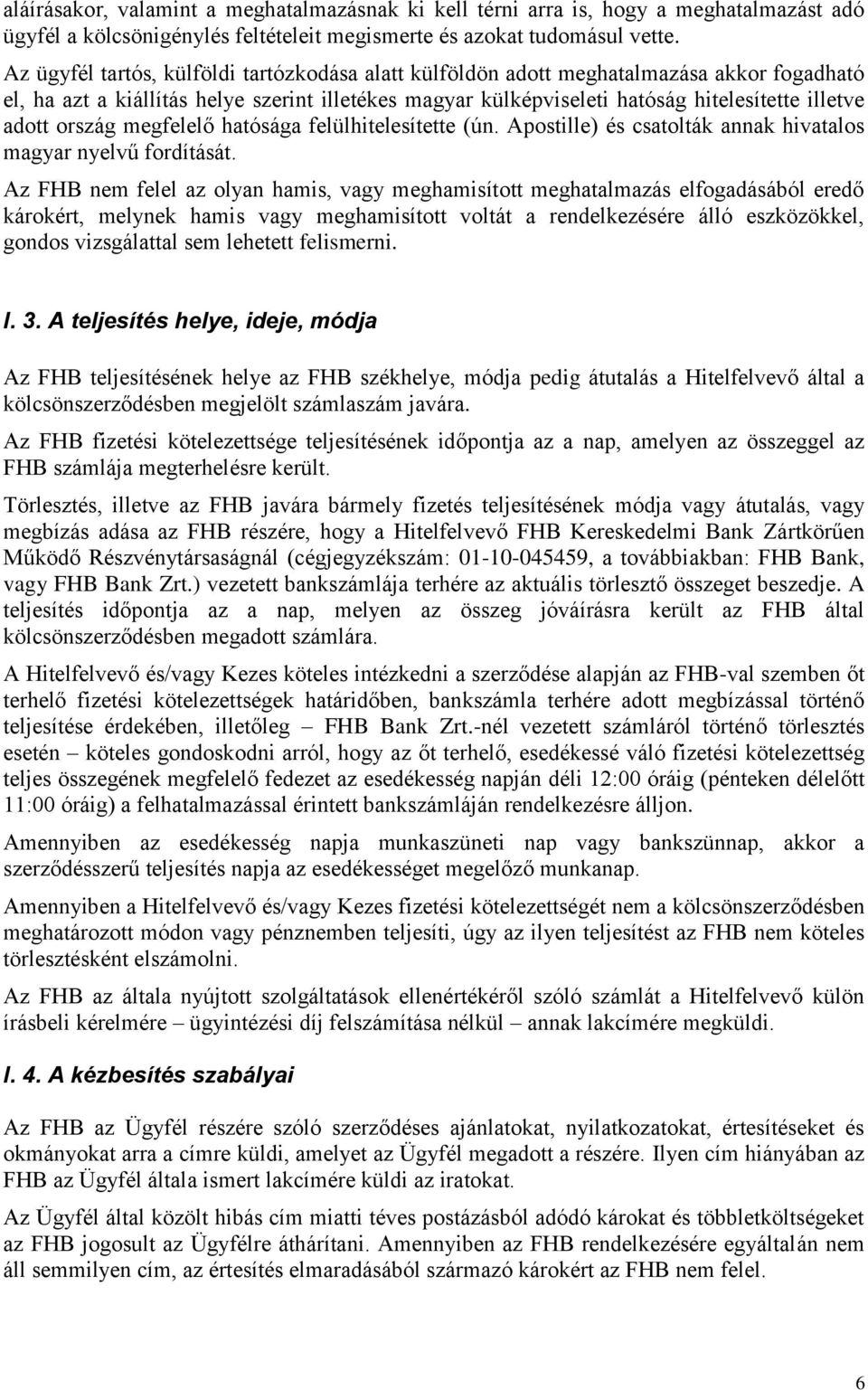 ország megfelelő hatósága felülhitelesítette (ún. Apostille) és csatolták annak hivatalos magyar nyelvű fordítását.