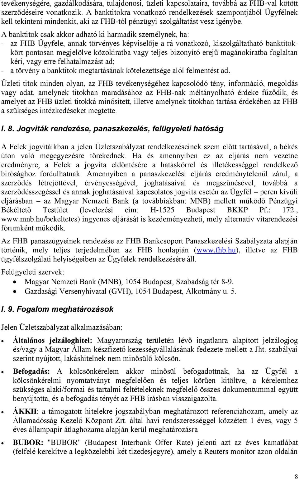 A banktitok csak akkor adható ki harmadik személynek, ha: - az FHB Ügyfele, annak törvényes képviselője a rá vonatkozó, kiszolgáltatható banktitokkört pontosan megjelölve közokiratba vagy teljes