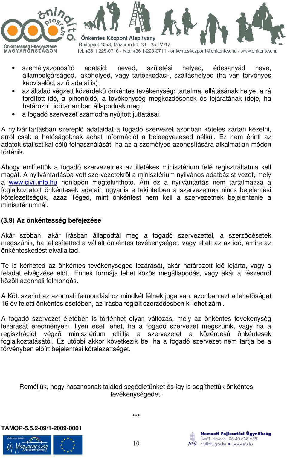 szervezet számodra nyújtott juttatásai. A nyilvántartásban szereplõ adataidat a fogadó szervezet azonban köteles zártan kezelni, arról csak a hatóságoknak adhat információt a beleegyezésed nélkül.