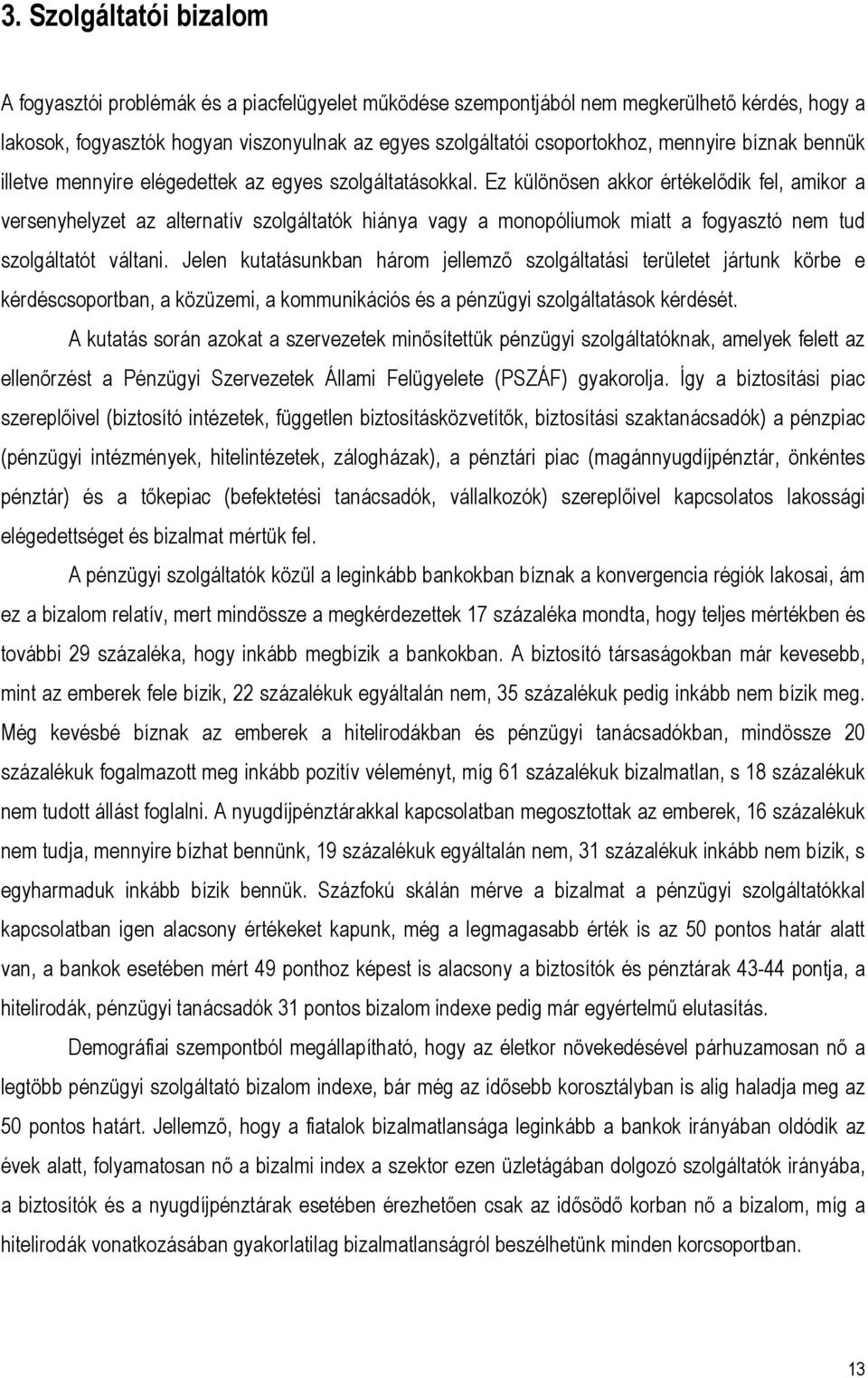 Ez különösen akkor értékelődik fel, amikor a versenyhelyzet az alternatív szolgáltatók hiánya vagy a monopóliumok miatt a fogyasztó nem tud szolgáltatót váltani.