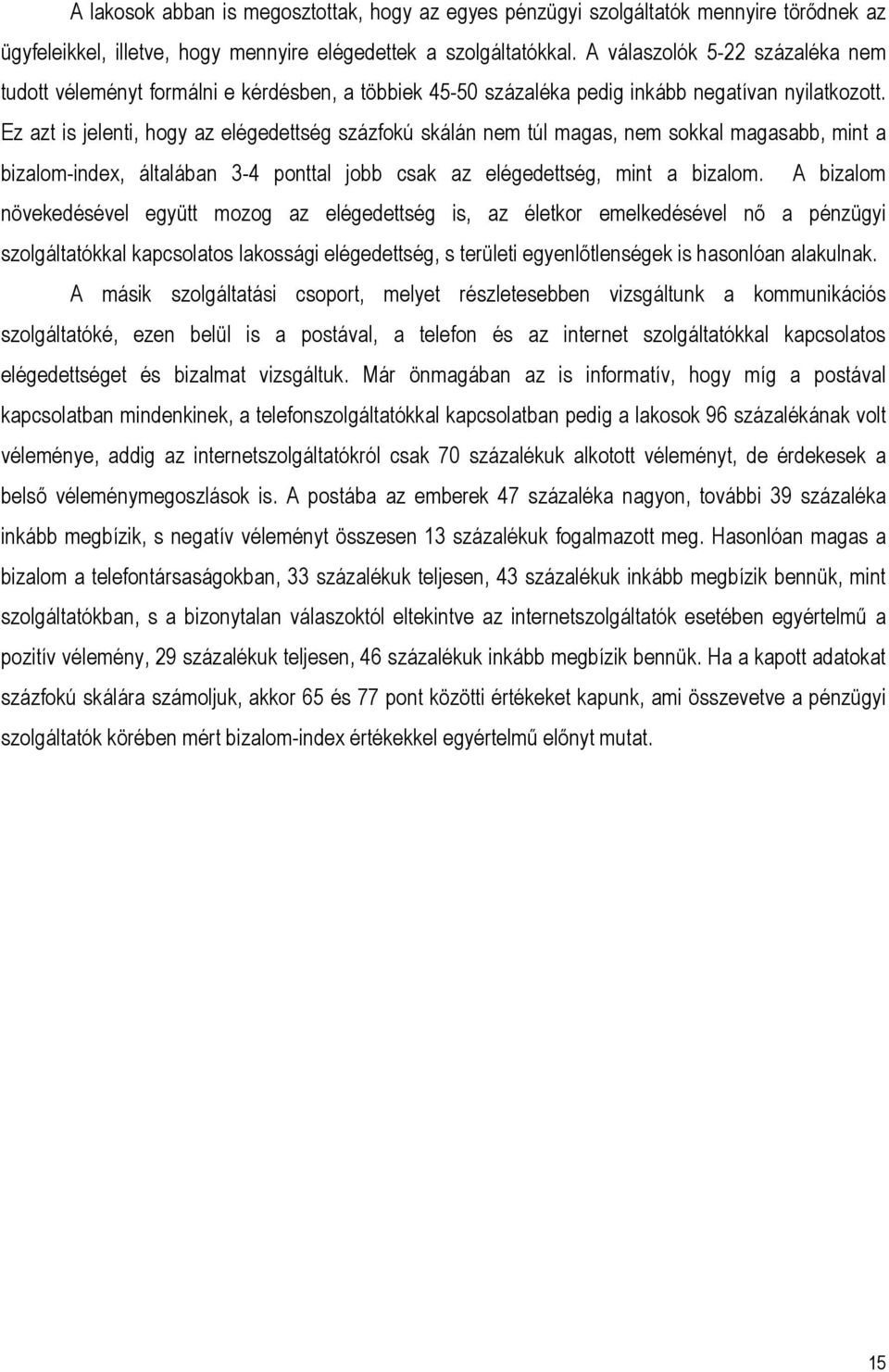 Ez azt is jelenti, hogy az elégedettség százfokú skálán nem túl magas, nem sokkal magasabb, mint a bizalom-index, általában 3-4 ponttal jobb csak az elégedettség, mint a bizalom.