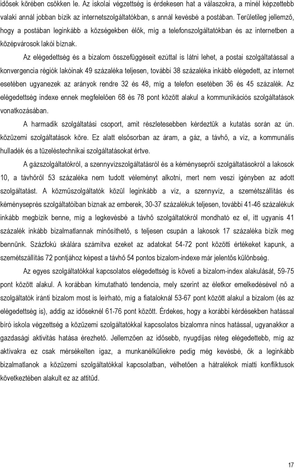 Az elégedettség és a bizalom összefüggéseit ezúttal is látni lehet, a postai szolgáltatással a konvergencia régiók lakóinak 49 százaléka teljesen, további 38 százaléka inkább elégedett, az internet