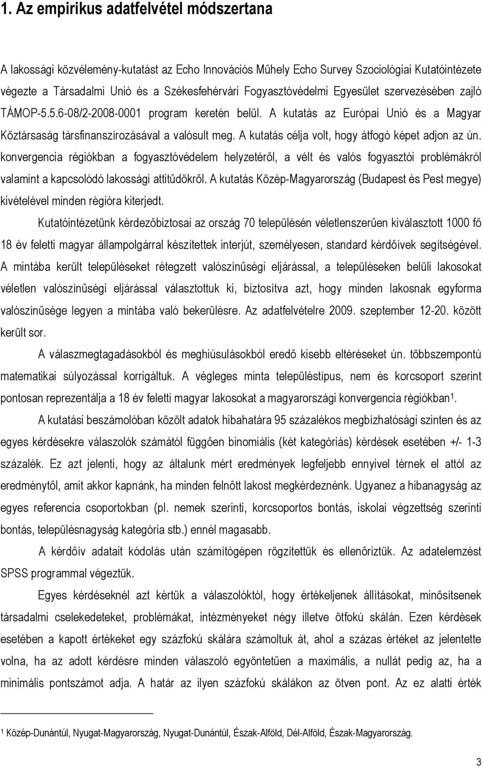 A kutatás célja volt, hogy átfogó képet adjon az ún. konvergencia régiókban a fogyasztóvédelem helyzetéről, a vélt és valós fogyasztói problémákról valamint a kapcsolódó lakossági attitűdökről.