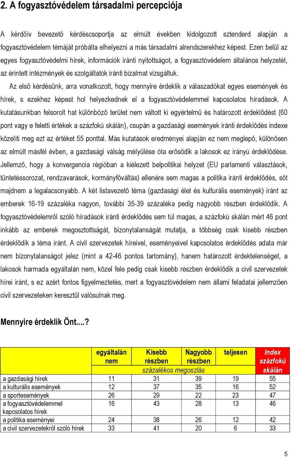 Ezen belül az egyes fogyasztóvédelmi hírek, információk iránti nyitottságot, a fogyasztóvédelem általános helyzetét, az érintett intézmények és szolgáltatók iránti bizalmat vizsgáltuk.