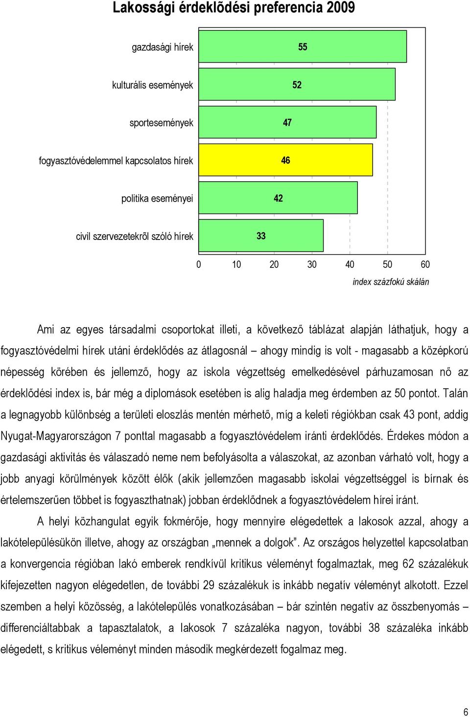 is volt - magasabb a középkorú népesség körében és jellemző, hogy az iskola végzettség emelkedésével párhuzamosan nő az érdeklődési index is, bár még a diplomások esetében is alig haladja meg