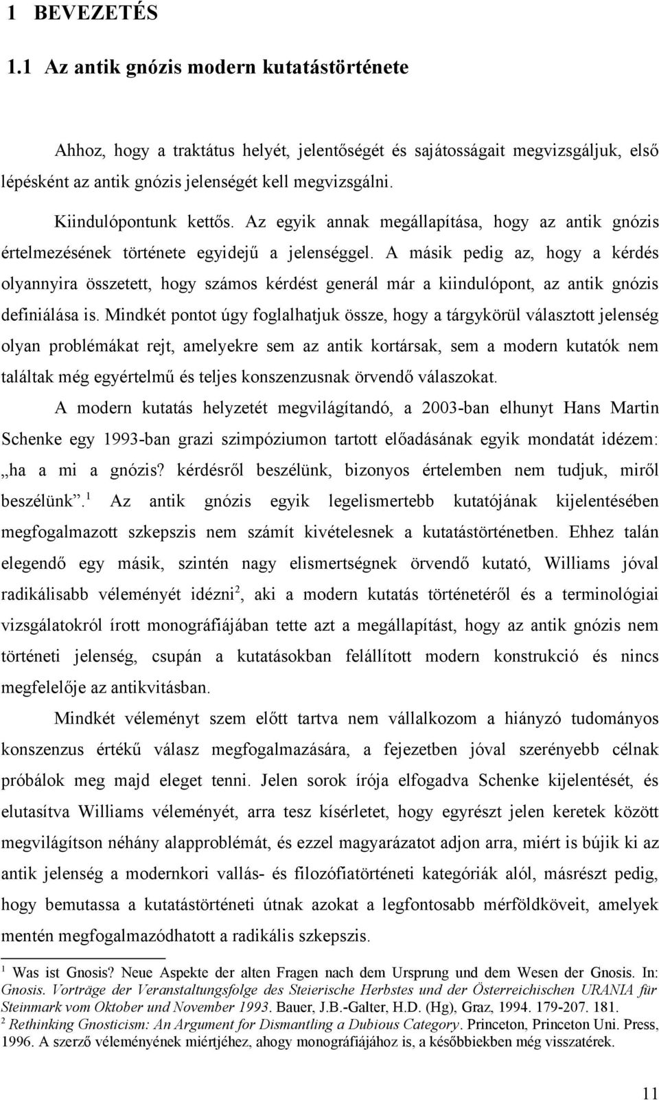 A másik pedig az, hogy a kérdés olyannyira összetett, hogy számos kérdést generál már a kiindulópont, az antik gnózis definiálása is.