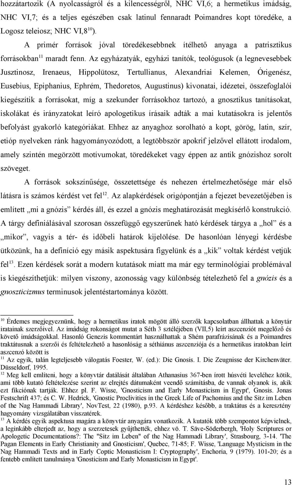 Az egyházatyák, egyházi tanítók, teológusok (a legnevesebbek Jusztinosz, Irenaeus, Hippolütosz, Tertullianus, Alexandriai Kelemen, Órigenész, Eusebius, Epiphanius, Ephrém, Thedoretos, Augustinus)