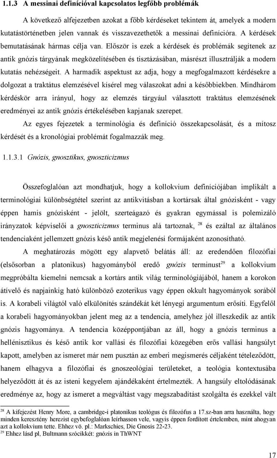 Először is ezek a kérdések és problémák segítenek az antik gnózis tárgyának megközelítésében és tisztázásában, másrészt illusztrálják a modern kutatás nehézségeit.