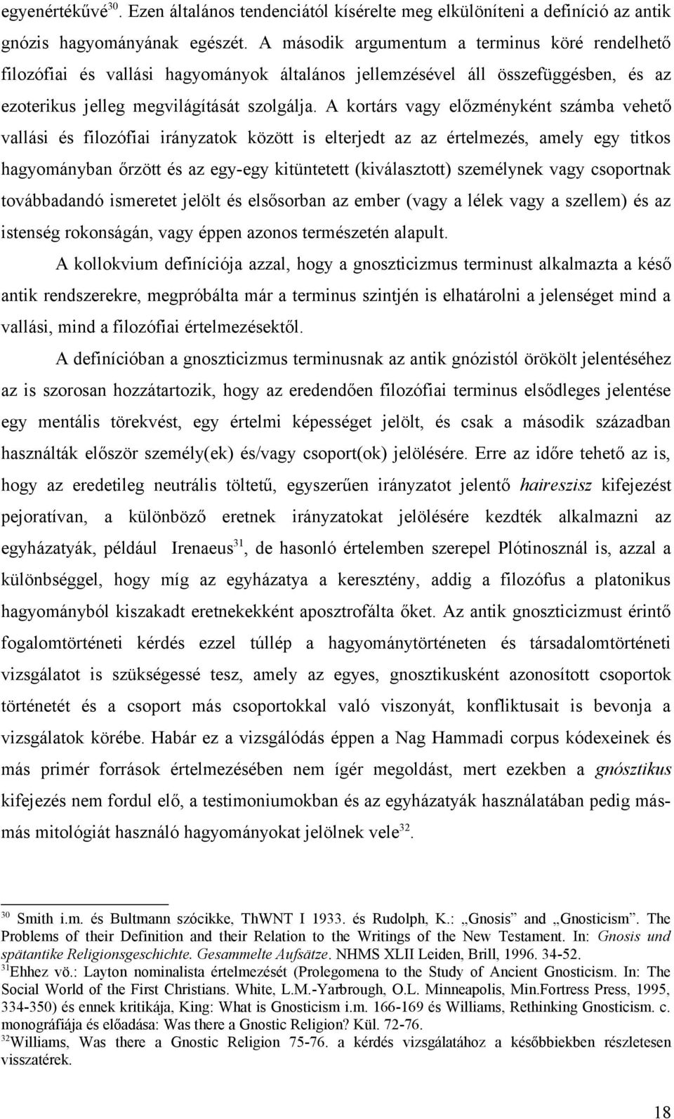 A kortárs vagy előzményként számba vehető vallási és filozófiai irányzatok között is elterjedt az az értelmezés, amely egy titkos hagyományban őrzött és az egy-egy kitüntetett (kiválasztott)