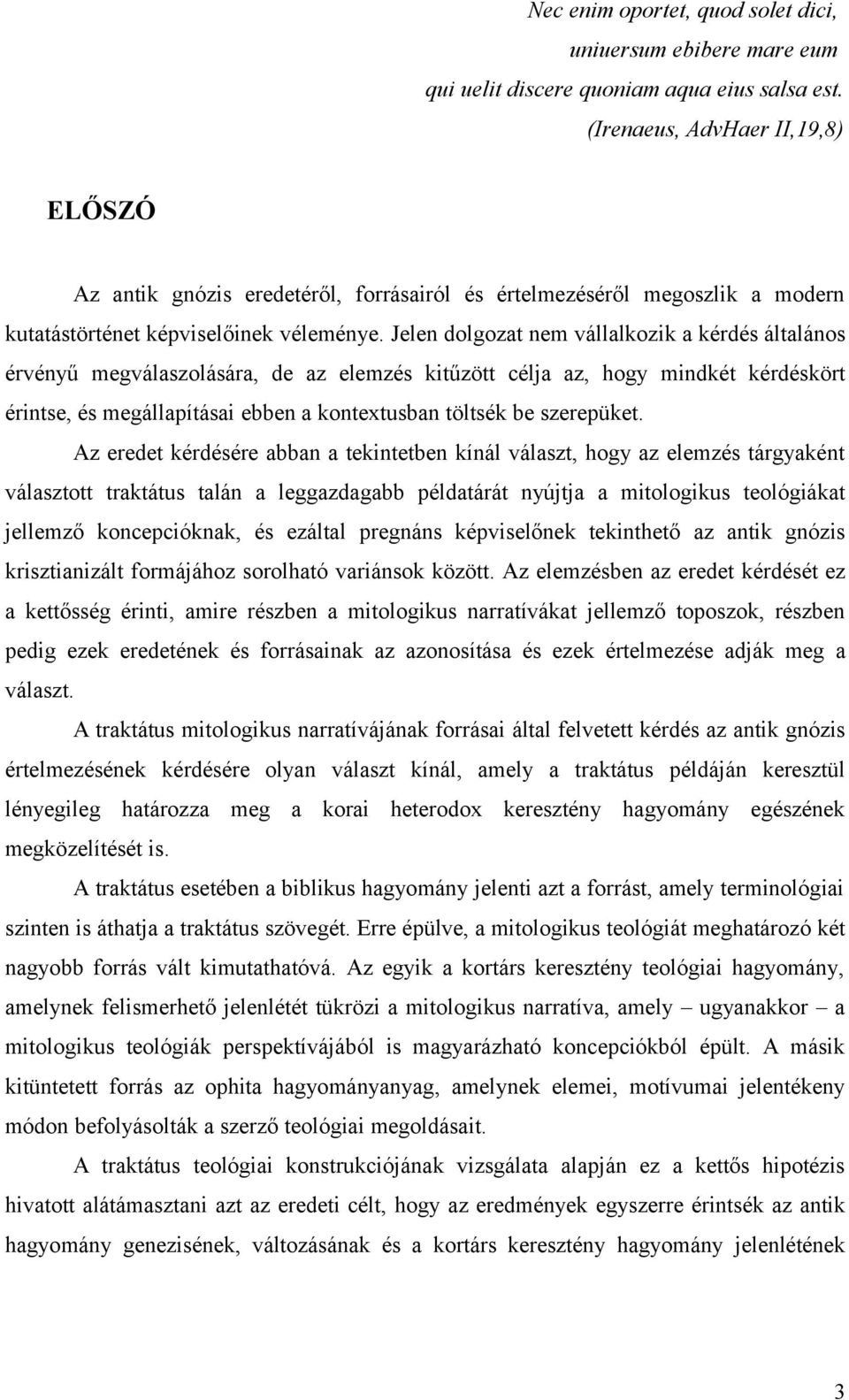 Jelen dolgozat nem vállalkozik a kérdés általános érvényű megválaszolására, de az elemzés kitűzött célja az, hogy mindkét kérdéskört érintse, és megállapításai ebben a kontextusban töltsék be