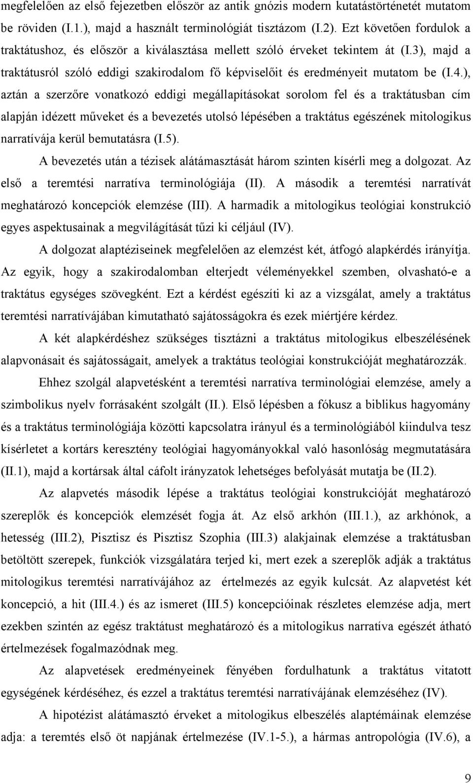 ), aztán a szerzőre vonatkozó eddigi megállapításokat sorolom fel és a traktátusban cím alapján idézett műveket és a bevezetés utolsó lépésében a traktátus egészének mitologikus narratívája kerül