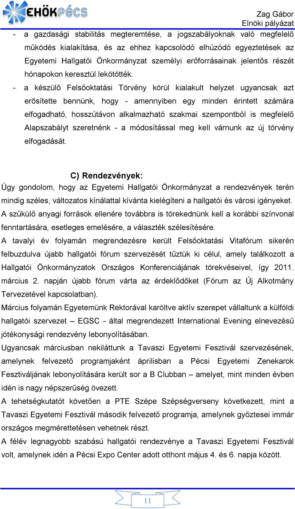 - a készülő Felsőoktatási Törvény körül kialakult helyzet ugyancsak azt erősítette bennünk, hogy - amennyiben egy minden érintett számára elfogadható, hosszútávon alkalmazható szakmai szempontból is