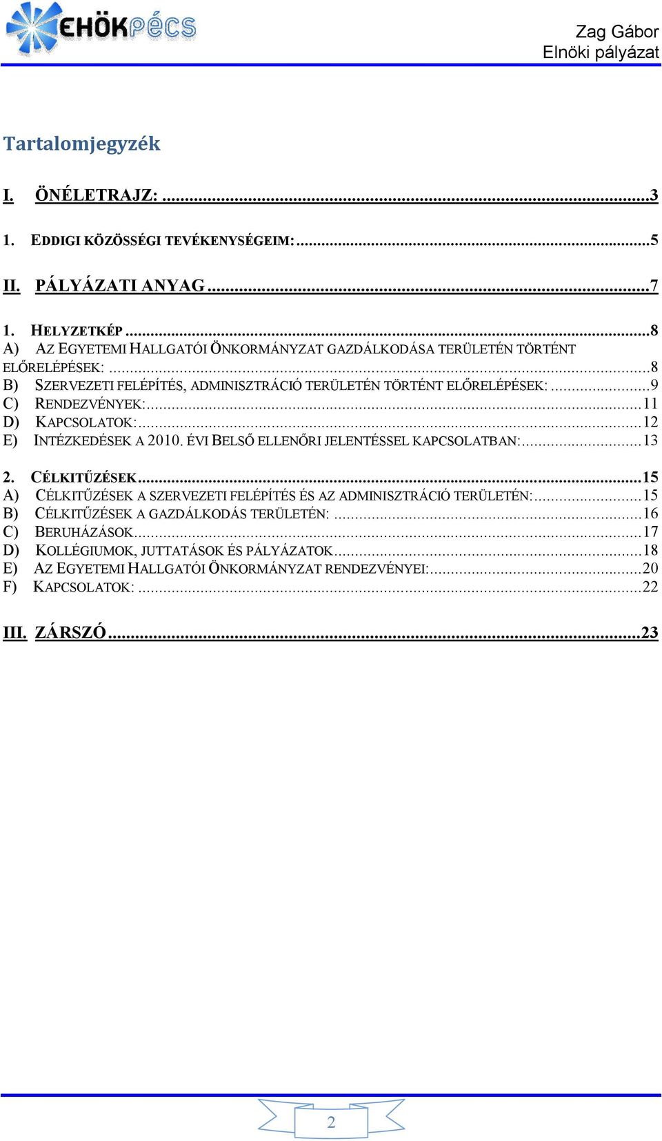 ..9 C) RENDEZVÉNYEK:... 11 D) KAPCSOLATOK:... 12 E) INTÉZKEDÉSEK A 2010. ÉVI BELSŐ ELLENŐRI JELENTÉSSEL KAPCSOLATBAN:... 13 2. CÉLKITŰZÉSEK.