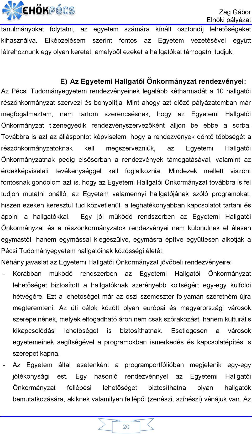 E) Az Egyetemi Hallgatói Önkormányzat rendezvényei: Az Pécsi Tudományegyetem rendezvényeinek legalább kétharmadát a 10 hallgatói részönkormányzat szervezi és bonyolítja.