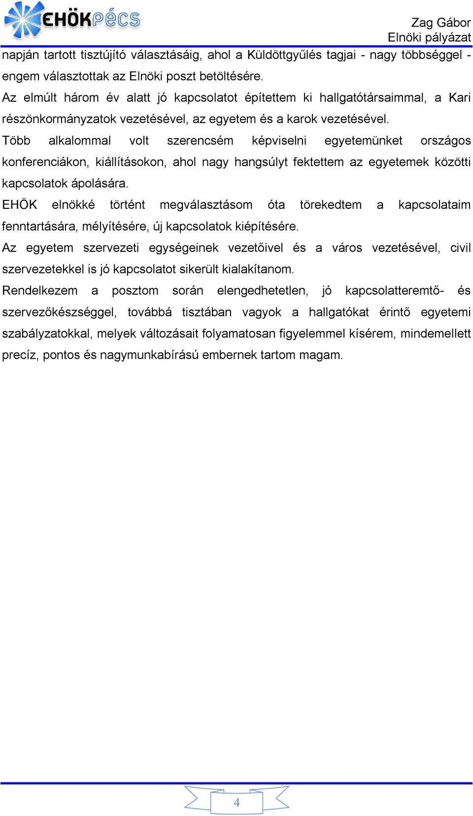 Több alkalommal volt szerencsém képviselni egyetemünket országos konferenciákon, kiállításokon, ahol nagy hangsúlyt fektettem az egyetemek közötti kapcsolatok ápolására.