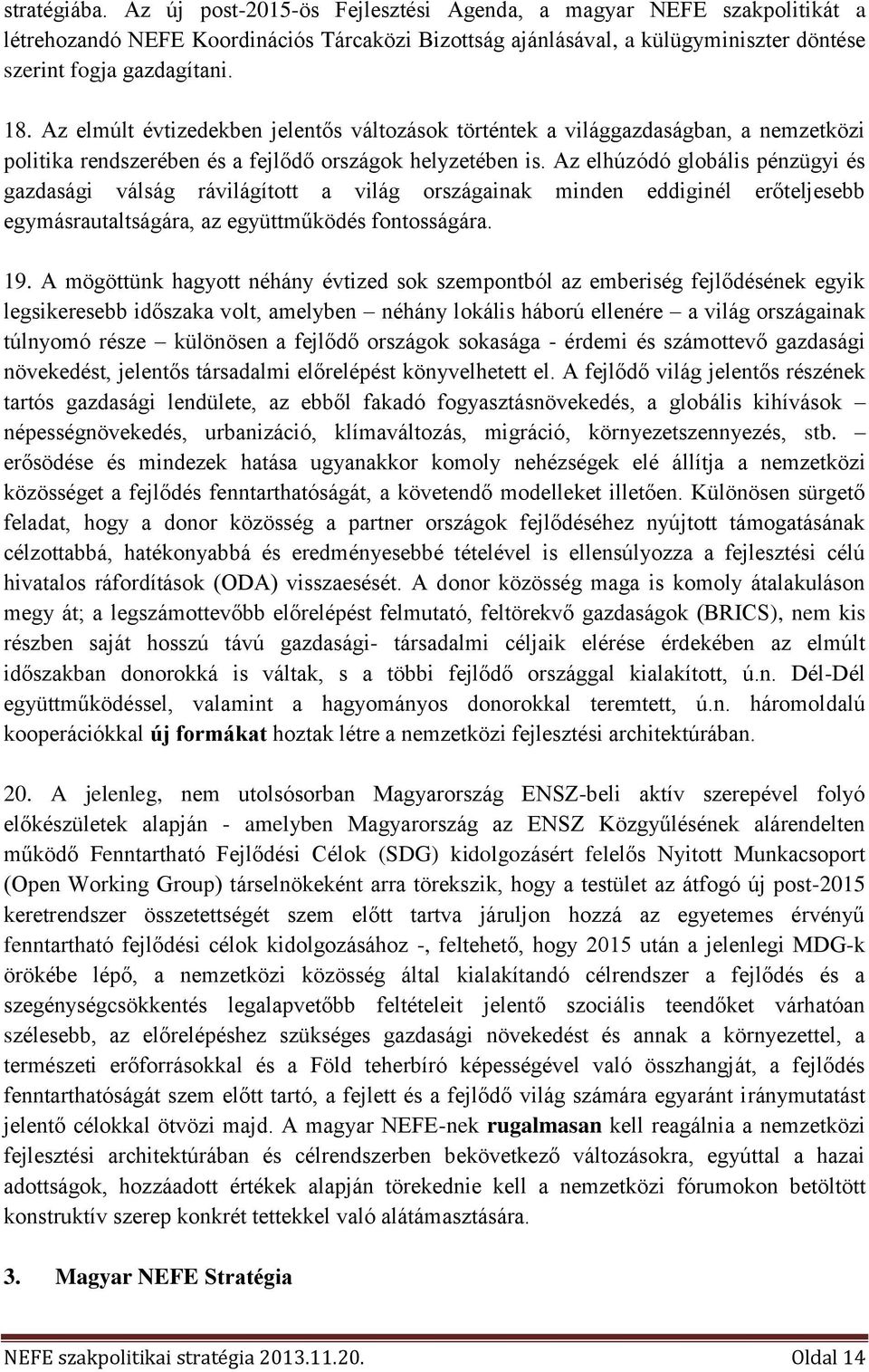 Az elhúzódó globális pénzügyi és gazdasági válság rávilágított a világ országainak minden eddiginél erőteljesebb egymásrautaltságára, az együttműködés fontosságára. 19.