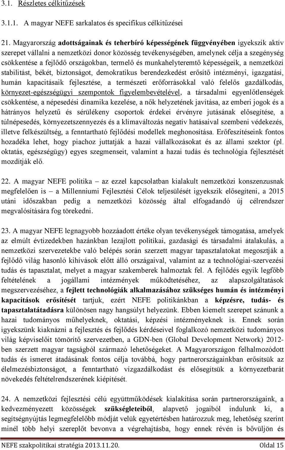 országokban, termelő és munkahelyteremtő képességeik, a nemzetközi stabilitást, békét, biztonságot, demokratikus berendezkedést erősítő intézményi, igazgatási, humán kapacitásaik fejlesztése, a