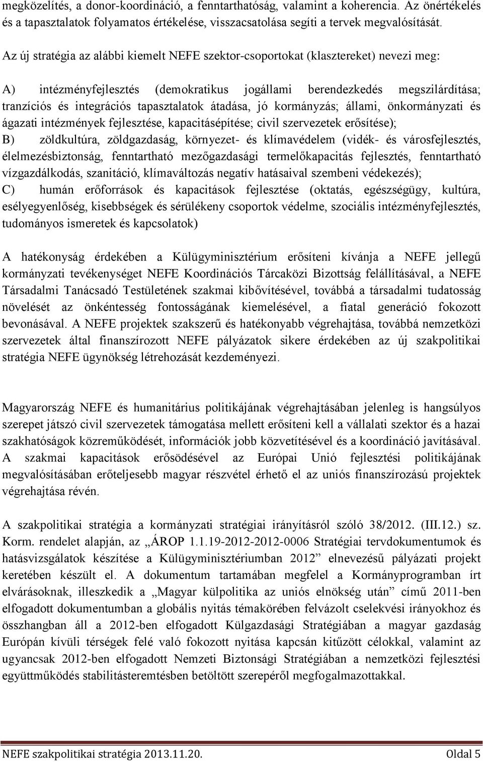 tapasztalatok átadása, jó kormányzás; állami, önkormányzati és ágazati intézmények fejlesztése, kapacitásépítése; civil szervezetek erősítése); B) zöldkultúra, zöldgazdaság, környezet- és