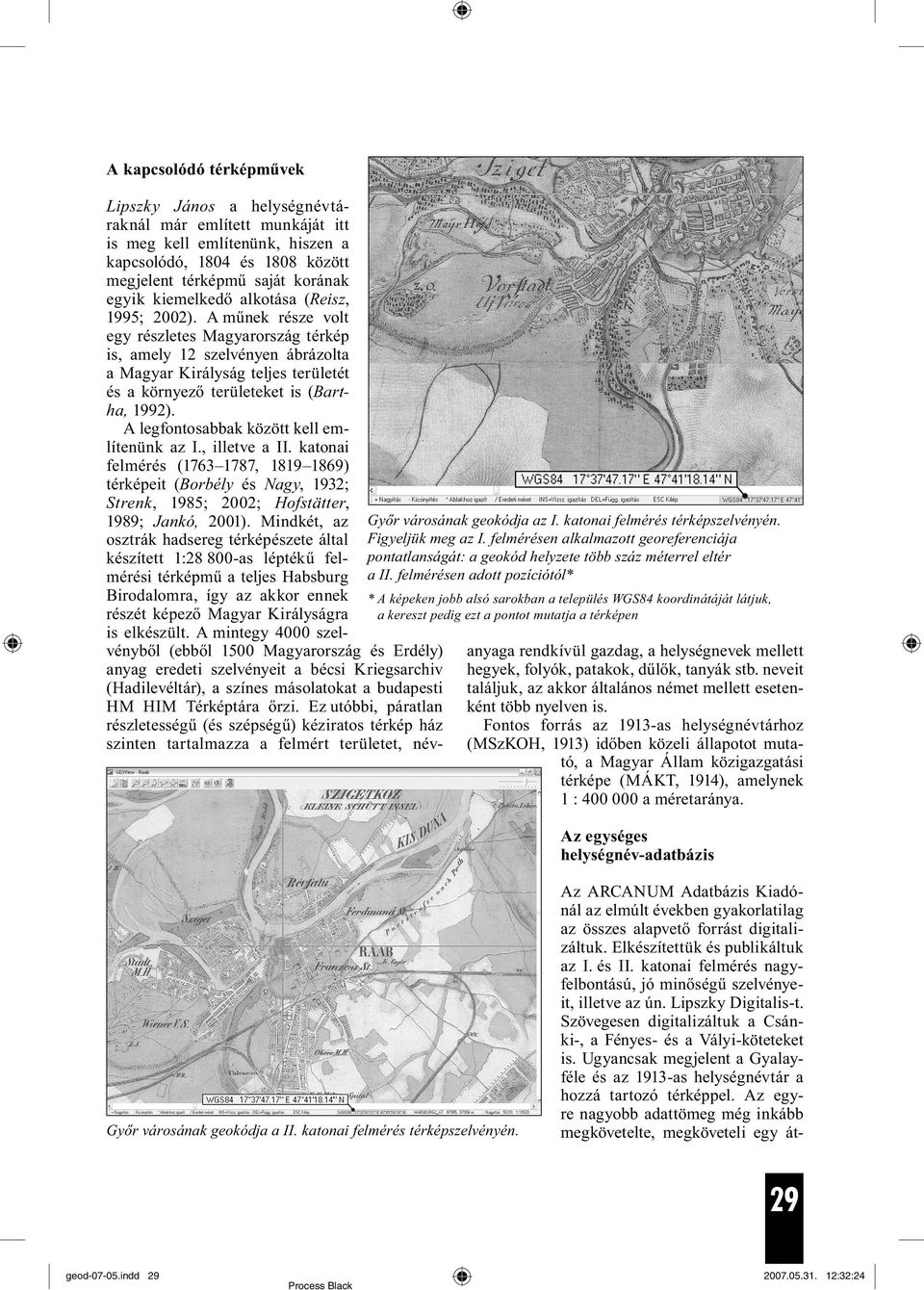 felmérésen adott pozíciótól* * A képeken jobb alsó sarokban a település WGS84 koordinátáját látjuk, a kereszt pedig ezt a pontot mutatja a térképen Lipszky János a helységnévtáraknál már említett