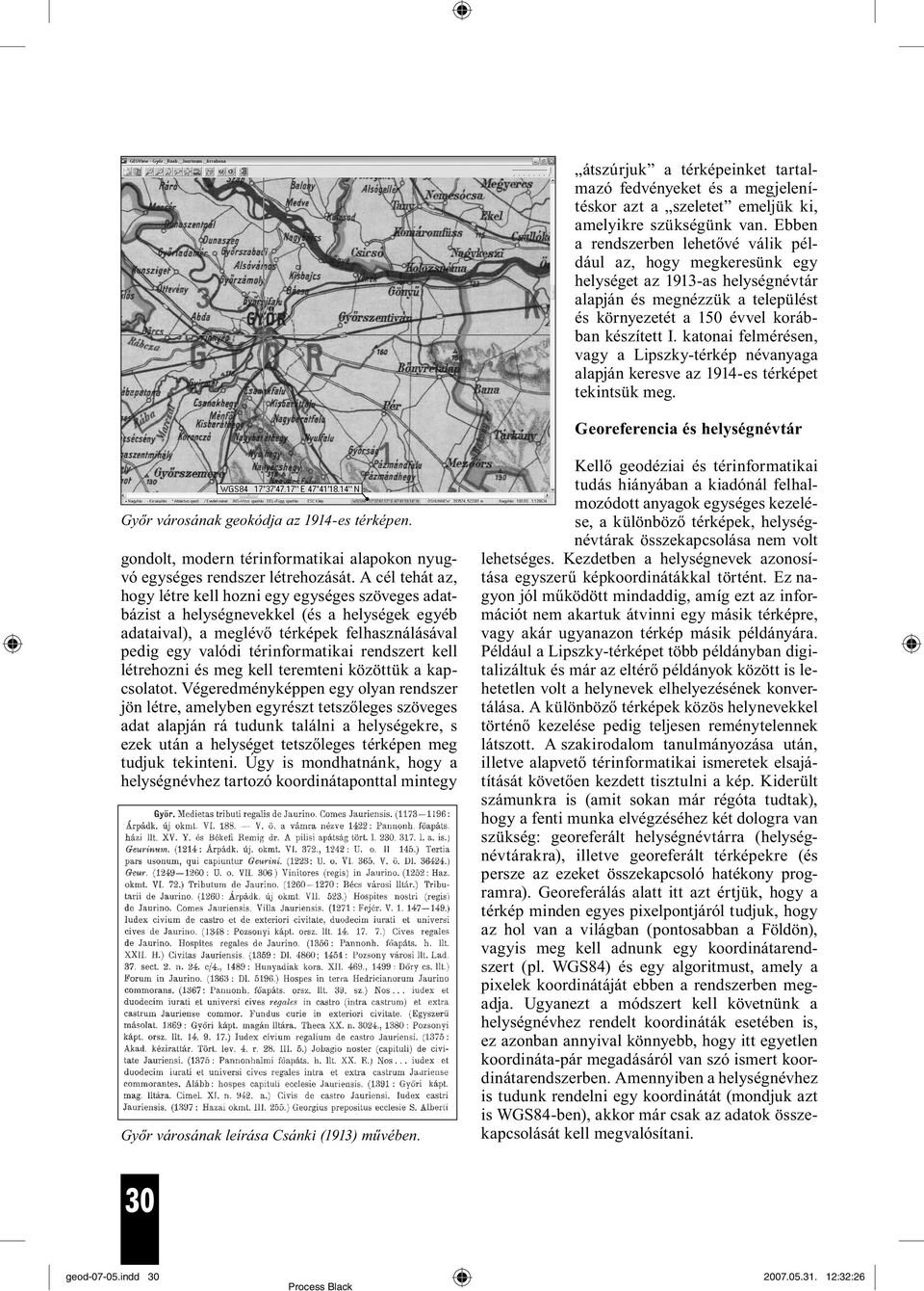 katonai felmérésen, vagy a Lipszky-térkép névanyaga alapján keresve az 1914-es térképet tekintsük meg. Georeferencia és helységnévtár Győr városának geokódja az 1914-es térképen.