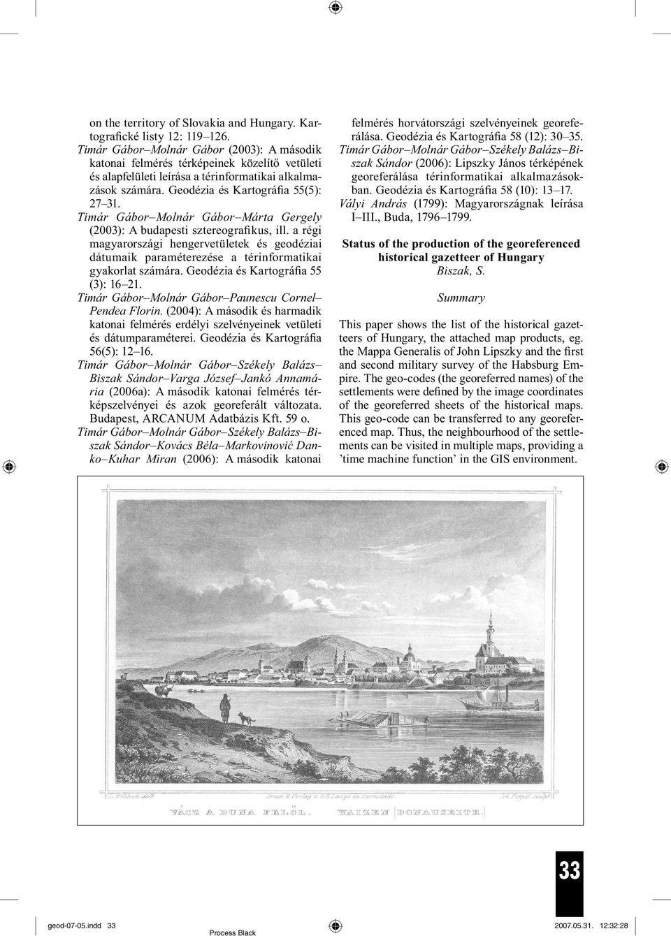 Timár Gábor Molnár Gábor Márta Gergely (2003): A budapesti sztereografikus, ill. a régi magyarországi hengervetületek és geodéziai dátumaik paraméterezése a térinformatikai gyakorlat számára.