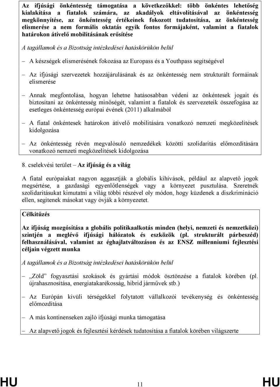 intézkedései hatáskörükön belül A készségek elismerésének fokozása az Europass és a Youthpass segítségével Az ifjúsági szervezetek hozzájárulásának és az önkéntesség nem strukturált formáinak