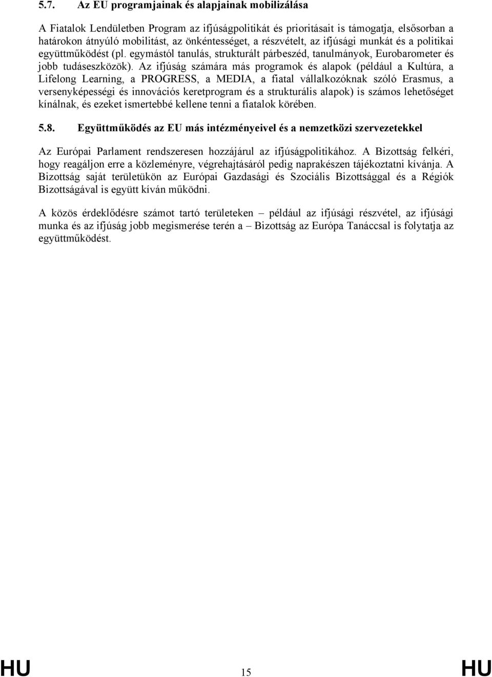 Az ifjúság számára más programok és alapok (például a Kultúra, a Lifelong Learning, a PROGRESS, a MEDIA, a fiatal vállalkozóknak szóló Erasmus, a versenyképességi és innovációs keretprogram és a