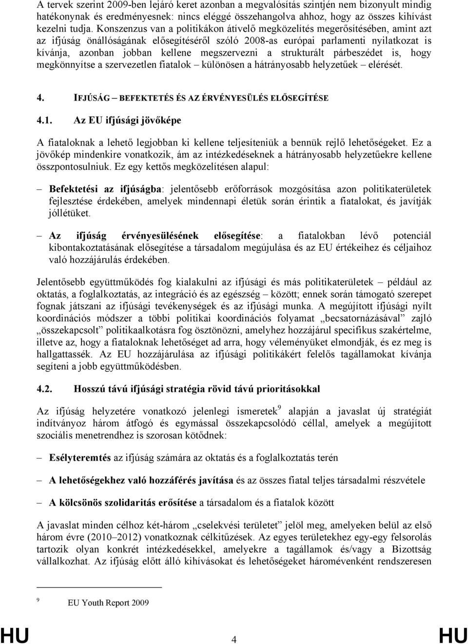 megszervezni a strukturált párbeszédet is, hogy megkönnyítse a szervezetlen fiatalok különösen a hátrányosabb helyzetűek elérését. 4. IFJÚSÁG BEFEKTETÉS ÉS AZ ÉRVÉNYESÜLÉS ELŐSEGÍTÉSE 4.1.