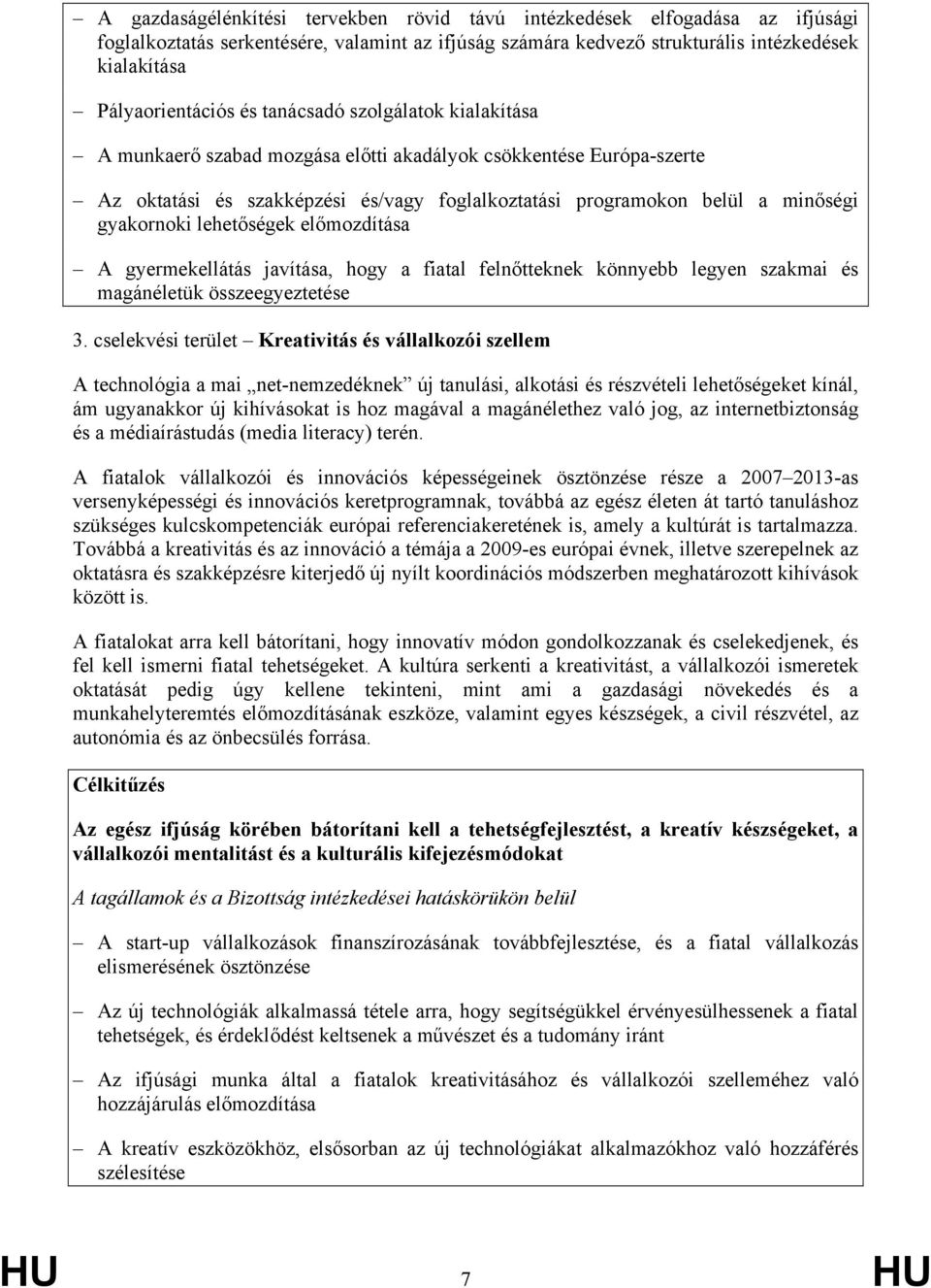 lehetőségek előmozdítása A gyermekellátás javítása, hogy a fiatal felnőtteknek könnyebb legyen szakmai és magánéletük összeegyeztetése 3.