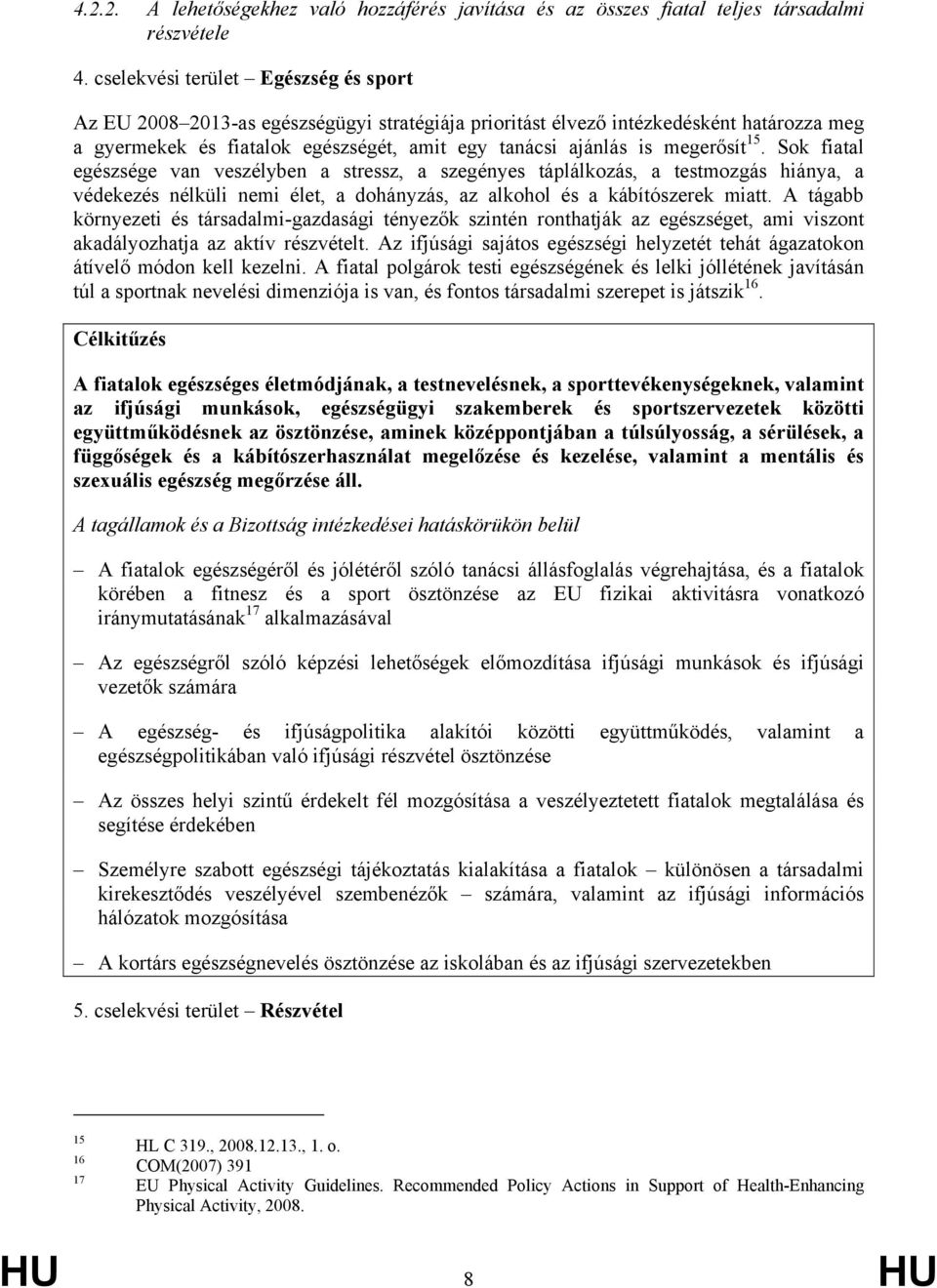 megerősít 15. Sok fiatal egészsége van veszélyben a stressz, a szegényes táplálkozás, a testmozgás hiánya, a védekezés nélküli nemi élet, a dohányzás, az alkohol és a kábítószerek miatt.