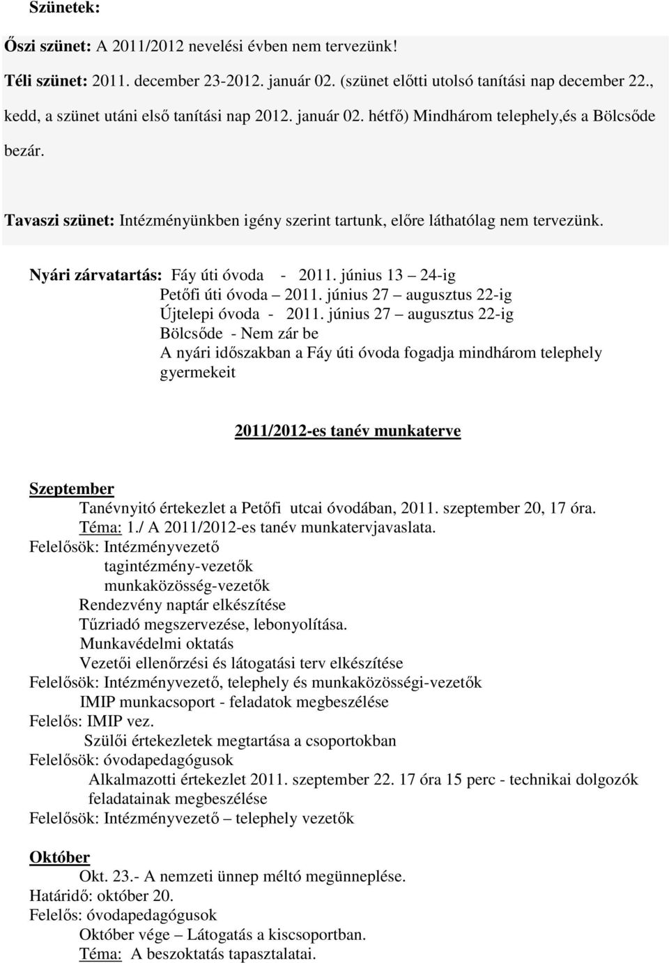 Nyári zárvatartás: Fáy úti óvoda - 2011. június 13 24-ig Petıfi úti óvoda 2011. június 27 augusztus 22-ig Újtelepi óvoda - 2011.