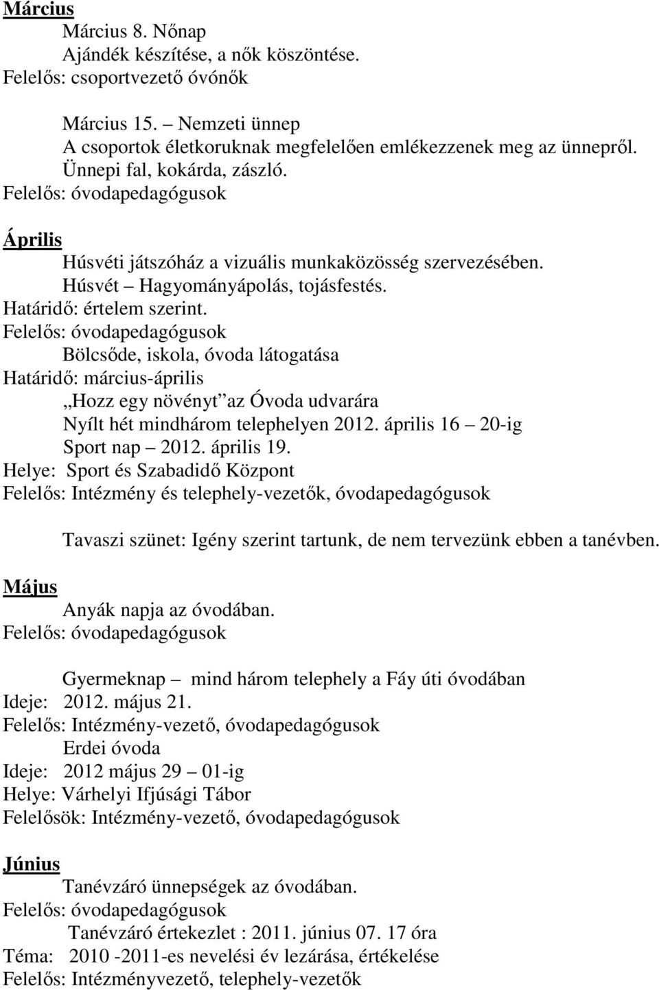 Bölcsıde, iskola, óvoda látogatása Határidı: március-április Hozz egy növényt az Óvoda udvarára Nyílt hét mindhárom telephelyen 2012. április 16 20-ig Sport nap 2012. április 19.