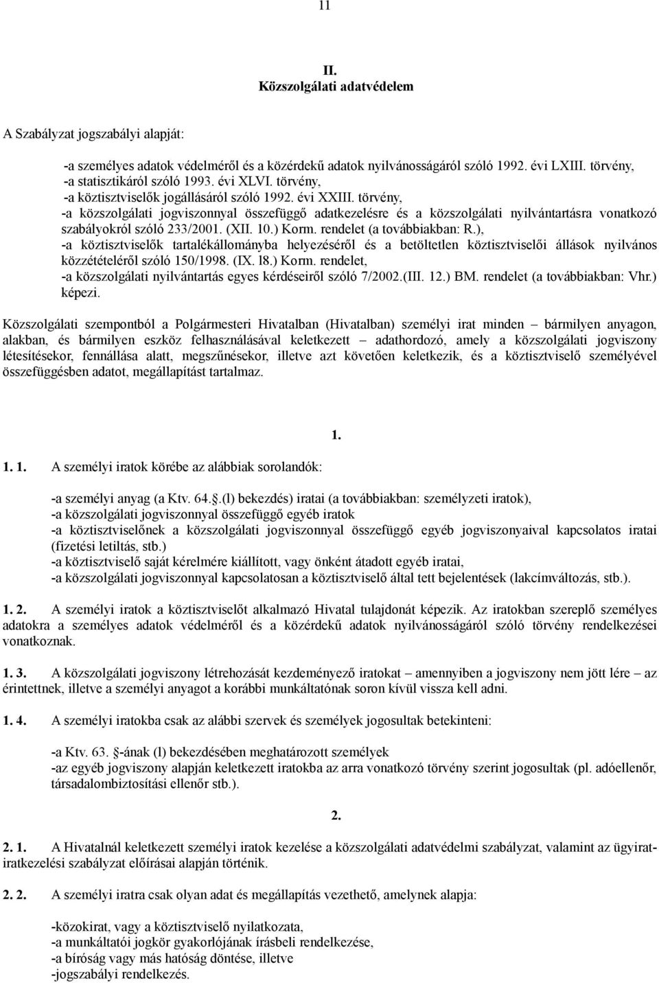 törvény, -a közszolgálati jogviszonnyal összefüggő adatkezelésre és a közszolgálati nyilvántartásra vonatkozó szabályokról szóló 233/2001. (XII. 10.) Korm. rendelet (a továbbiakban: R.