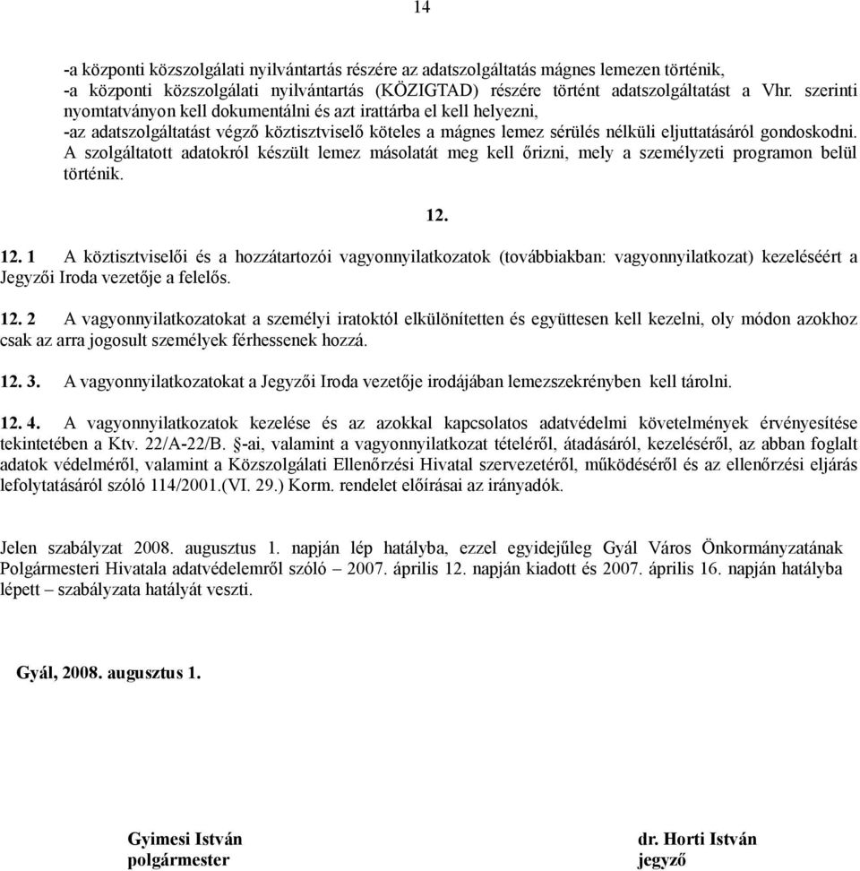 A szolgáltatott adatokról készült lemez másolatát meg kell őrizni, mely a személyzeti programon belül történik. 12.