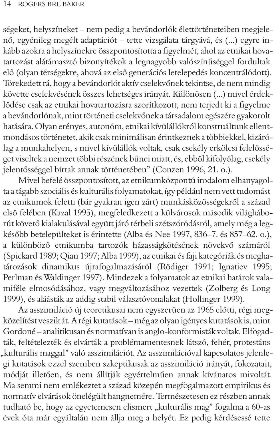 generációs letelepedés koncentrálódott). Törekedett rá, hogy a bevándorlót aktív cselekvõnek tekintse, de nem mindig követte cselekvésének összes lehetséges irányát. Különösen (.