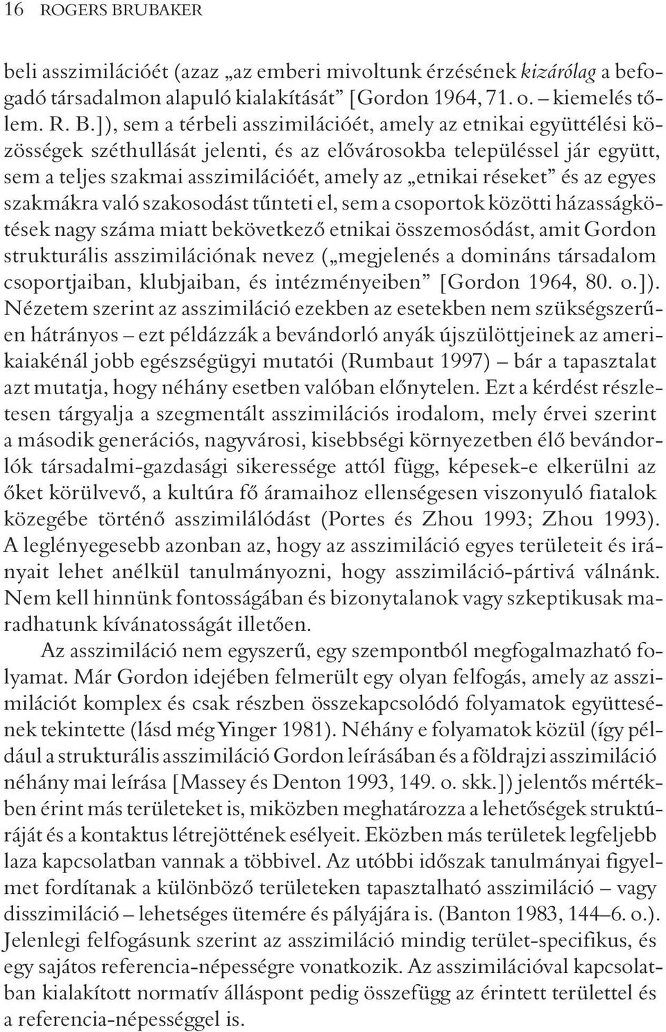 ]), sem a térbeli asszimilációét, amely az etnikai együttélési közösségek széthullását jelenti, és az elõvárosokba településsel jár együtt, sem a teljes szakmai asszimilációét, amely az etnikai